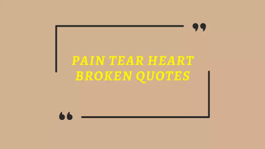 Pain tear heart broken quotes